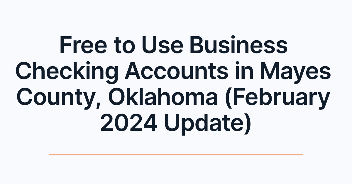 Free to Use Business Checking Accounts in Mayes County, Oklahoma (February 2024 Update)